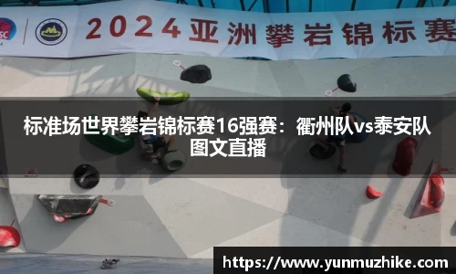 标准场世界攀岩锦标赛16强赛：衢州队vs泰安队图文直播