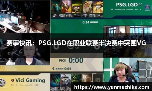 赛事快讯：PSG.LGD在职业联赛半决赛中突围VG