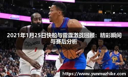 2021年1月25日快船与雷霆激战回顾：精彩瞬间与赛后分析